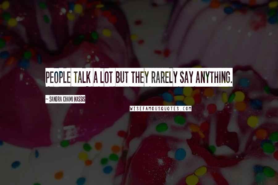 Sandra Chami Kassis Quotes: People talk a lot but they rarely say anything.