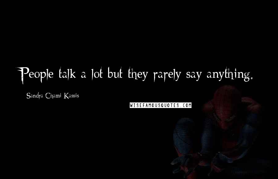 Sandra Chami Kassis Quotes: People talk a lot but they rarely say anything.