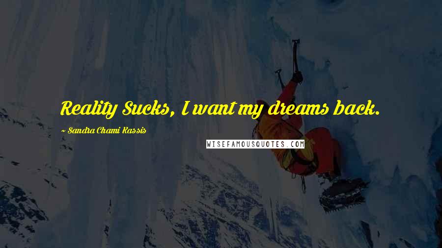 Sandra Chami Kassis Quotes: Reality Sucks, I want my dreams back.