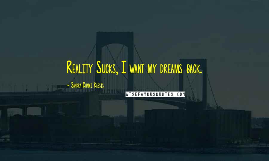 Sandra Chami Kassis Quotes: Reality Sucks, I want my dreams back.