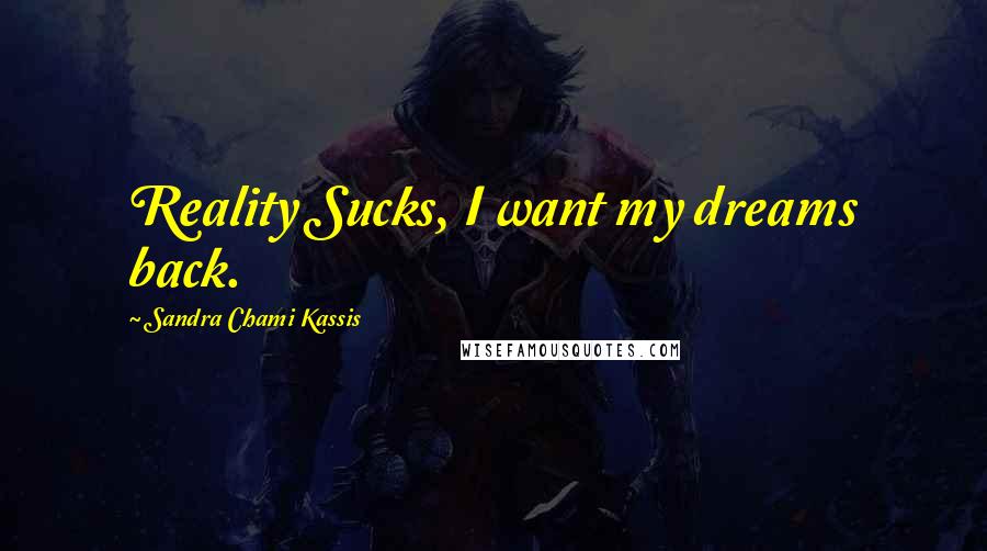 Sandra Chami Kassis Quotes: Reality Sucks, I want my dreams back.