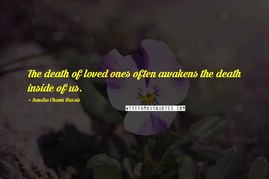 Sandra Chami Kassis Quotes: The death of loved ones often awakens the death inside of us.