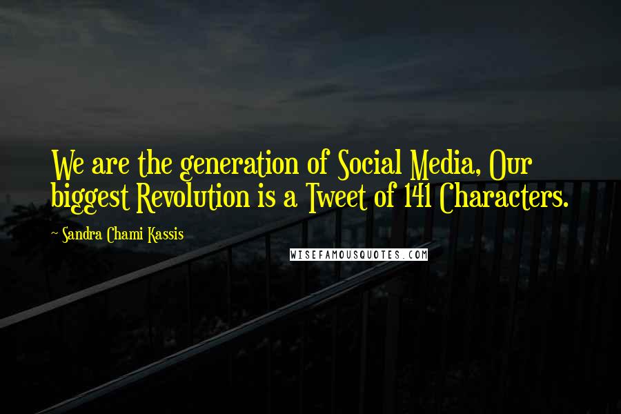 Sandra Chami Kassis Quotes: We are the generation of Social Media, Our biggest Revolution is a Tweet of 141 Characters.
