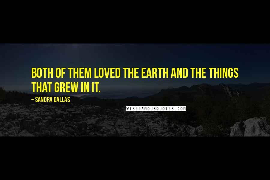 Sandra Dallas Quotes: Both of them loved the earth and the things that grew in it.