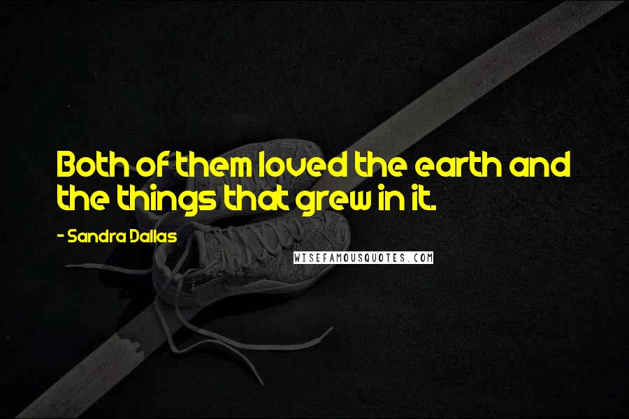 Sandra Dallas Quotes: Both of them loved the earth and the things that grew in it.