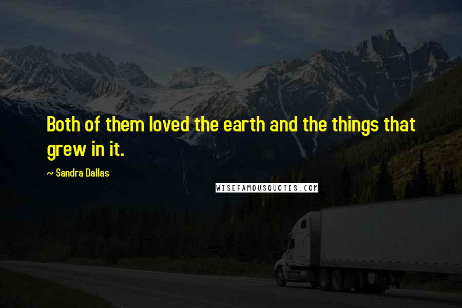 Sandra Dallas Quotes: Both of them loved the earth and the things that grew in it.