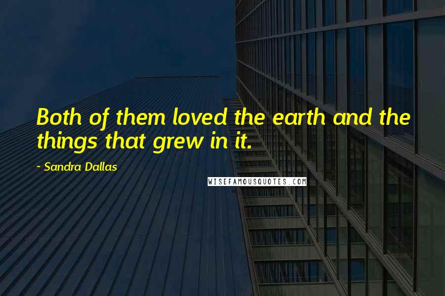 Sandra Dallas Quotes: Both of them loved the earth and the things that grew in it.