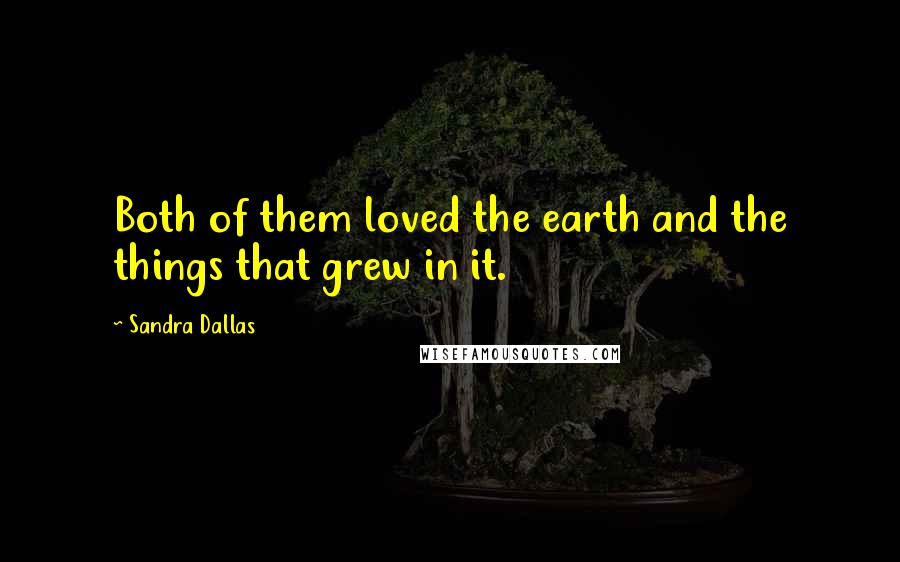 Sandra Dallas Quotes: Both of them loved the earth and the things that grew in it.