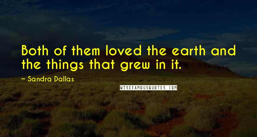 Sandra Dallas Quotes: Both of them loved the earth and the things that grew in it.