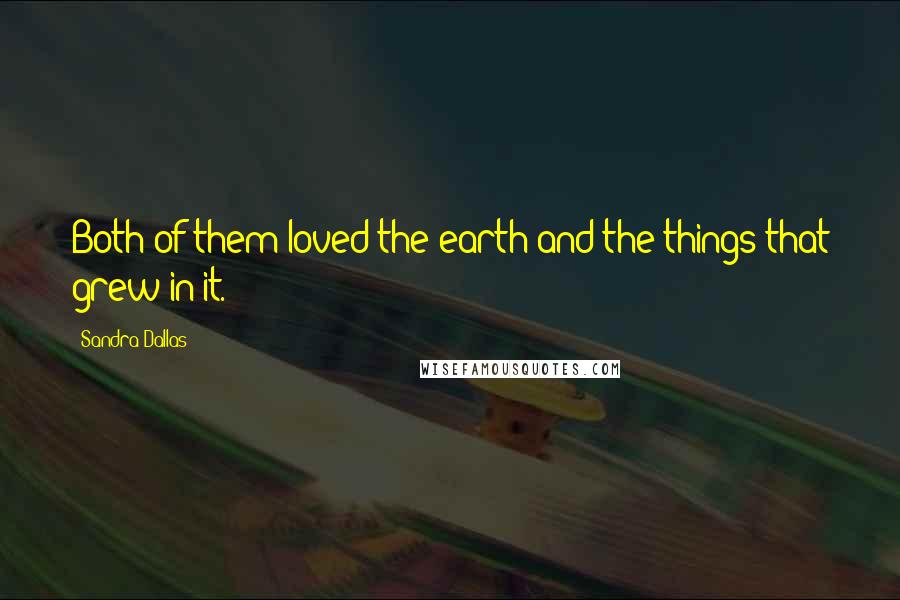 Sandra Dallas Quotes: Both of them loved the earth and the things that grew in it.