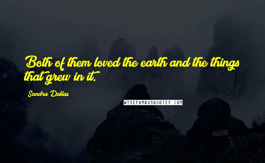 Sandra Dallas Quotes: Both of them loved the earth and the things that grew in it.