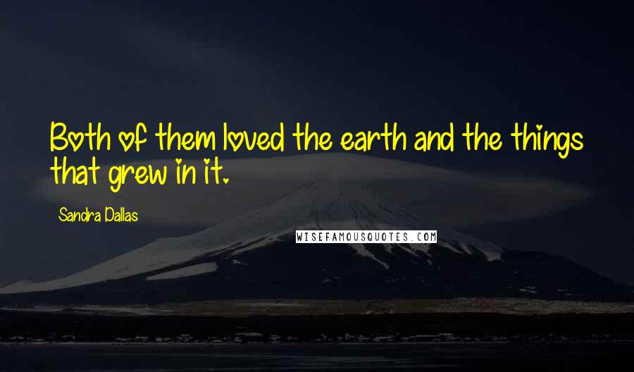 Sandra Dallas Quotes: Both of them loved the earth and the things that grew in it.
