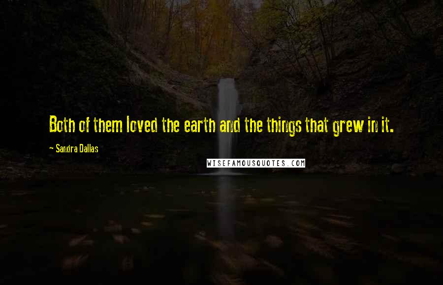 Sandra Dallas Quotes: Both of them loved the earth and the things that grew in it.