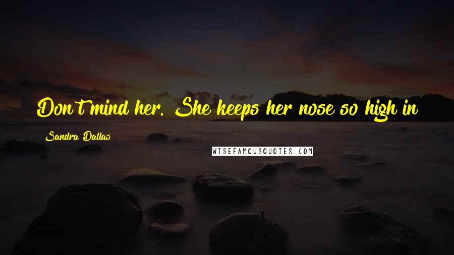 Sandra Dallas Quotes: Don't mind her. She keeps her nose so high in the air, she's liable to drown in a good rainstorm.