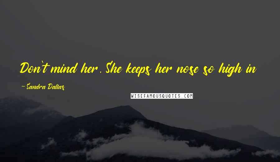 Sandra Dallas Quotes: Don't mind her. She keeps her nose so high in the air, she's liable to drown in a good rainstorm.