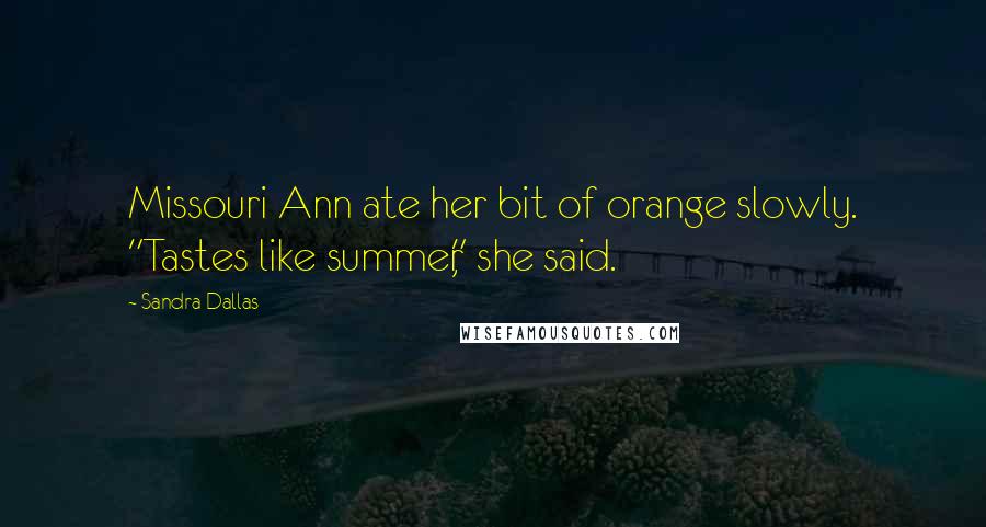 Sandra Dallas Quotes: Missouri Ann ate her bit of orange slowly. "Tastes like summer," she said.