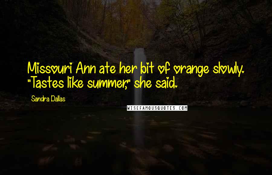 Sandra Dallas Quotes: Missouri Ann ate her bit of orange slowly. "Tastes like summer," she said.