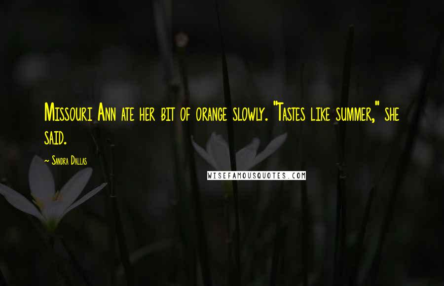 Sandra Dallas Quotes: Missouri Ann ate her bit of orange slowly. "Tastes like summer," she said.