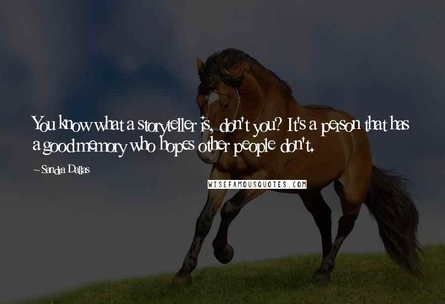 Sandra Dallas Quotes: You know what a storyteller is, don't you? It's a person that has a good memory who hopes other people don't.