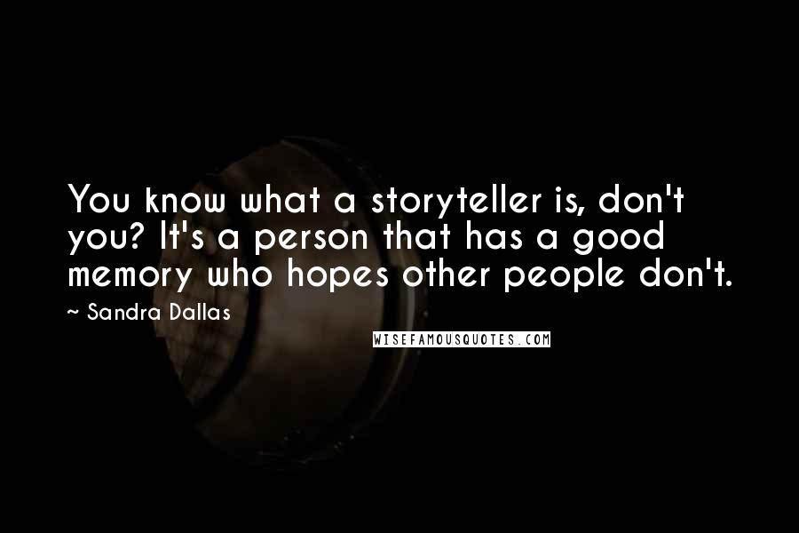 Sandra Dallas Quotes: You know what a storyteller is, don't you? It's a person that has a good memory who hopes other people don't.