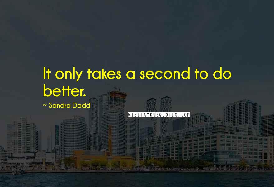 Sandra Dodd Quotes: It only takes a second to do better.