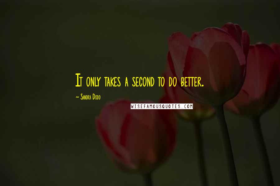 Sandra Dodd Quotes: It only takes a second to do better.