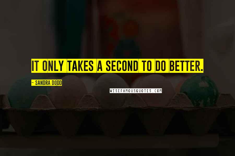 Sandra Dodd Quotes: It only takes a second to do better.