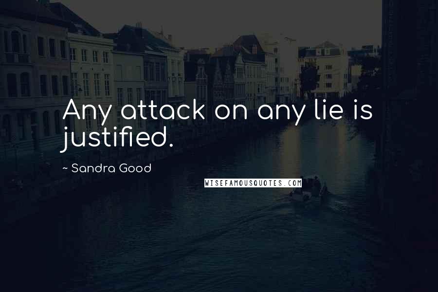 Sandra Good Quotes: Any attack on any lie is justified.