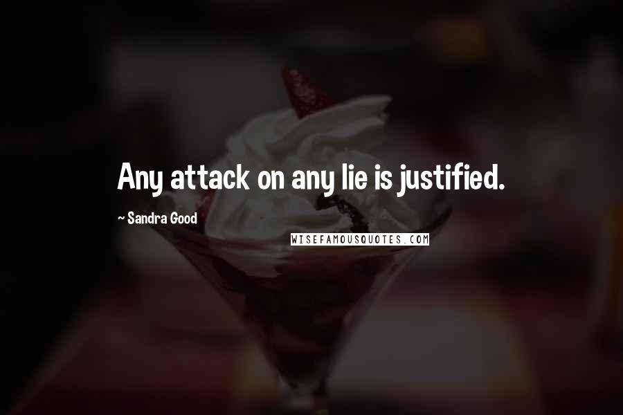 Sandra Good Quotes: Any attack on any lie is justified.