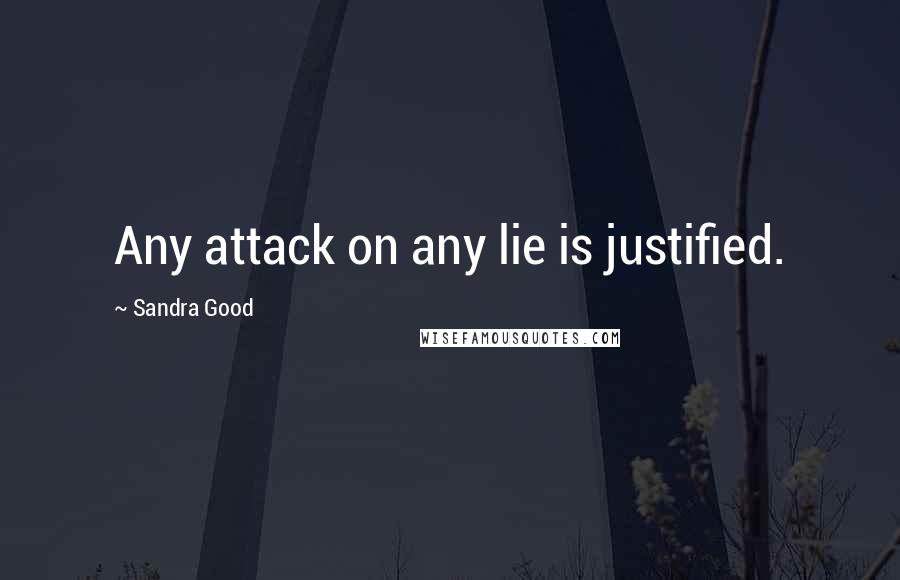 Sandra Good Quotes: Any attack on any lie is justified.