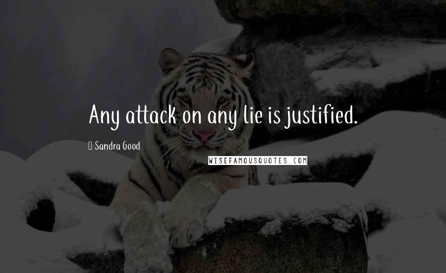 Sandra Good Quotes: Any attack on any lie is justified.