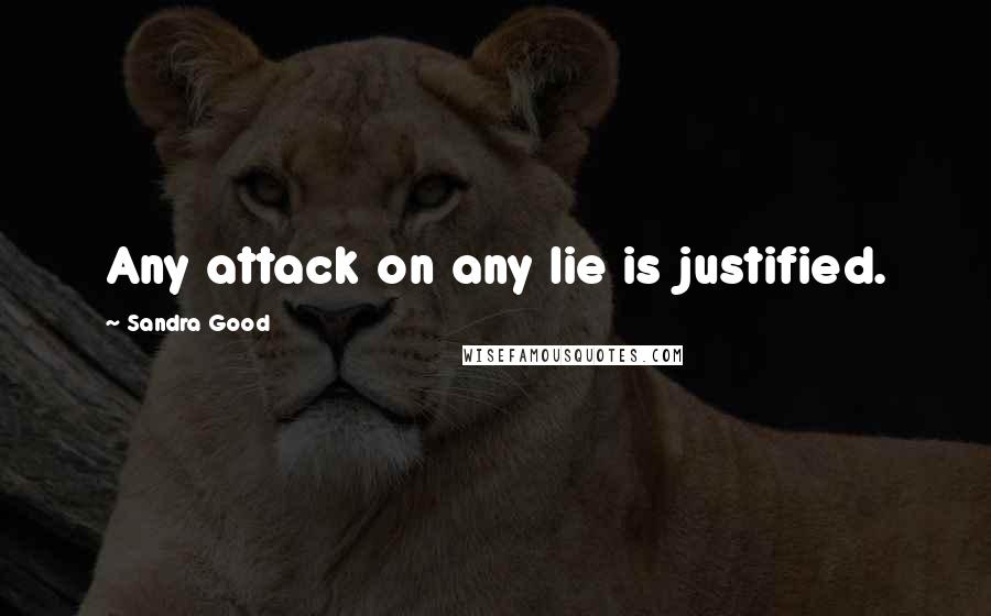 Sandra Good Quotes: Any attack on any lie is justified.