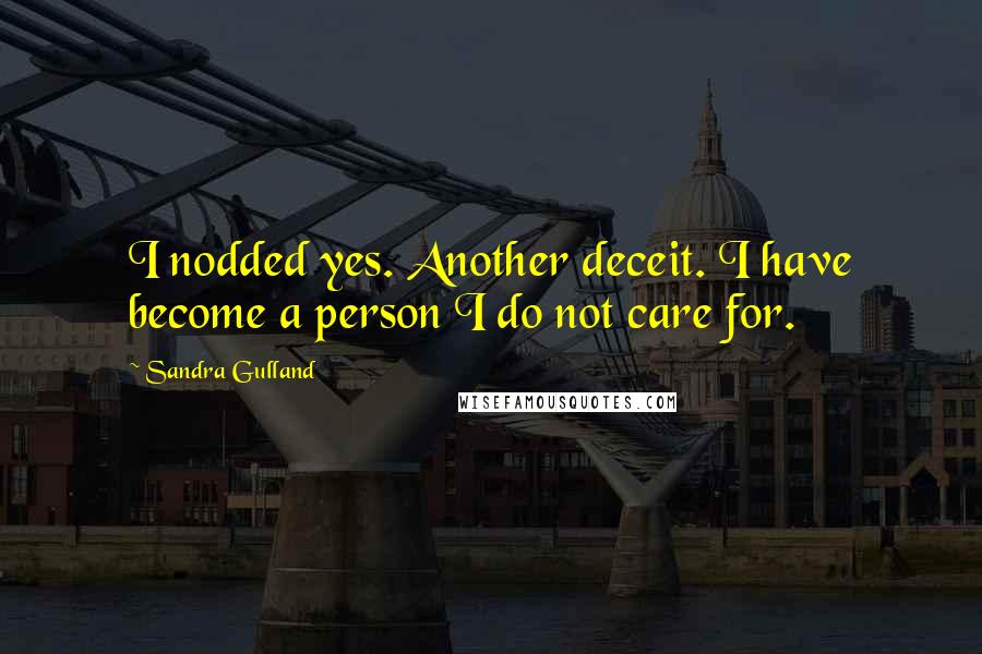 Sandra Gulland Quotes: I nodded yes. Another deceit. I have become a person I do not care for.