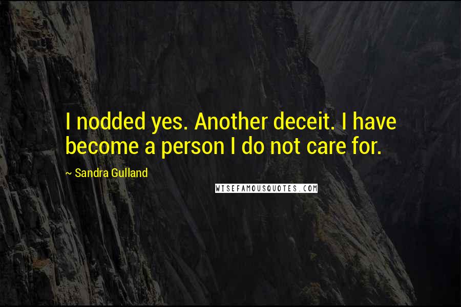 Sandra Gulland Quotes: I nodded yes. Another deceit. I have become a person I do not care for.