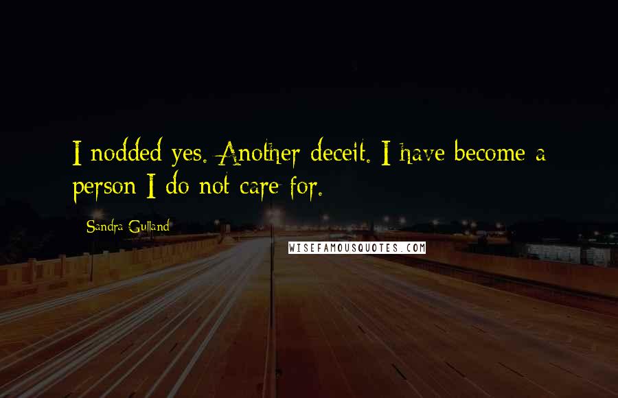 Sandra Gulland Quotes: I nodded yes. Another deceit. I have become a person I do not care for.