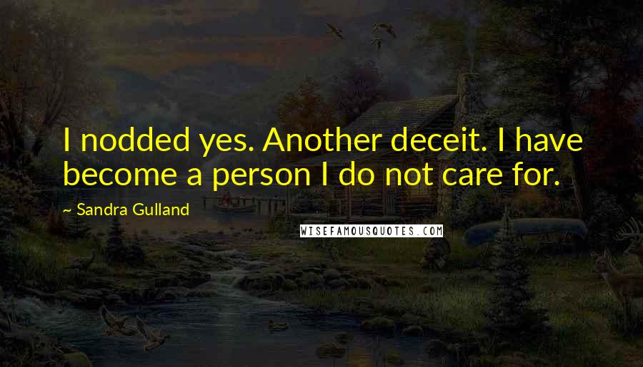 Sandra Gulland Quotes: I nodded yes. Another deceit. I have become a person I do not care for.