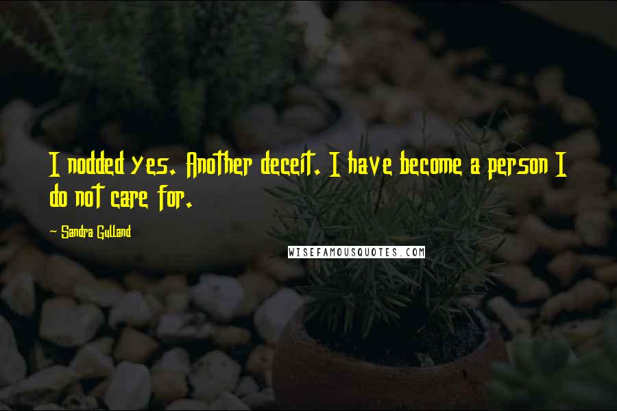 Sandra Gulland Quotes: I nodded yes. Another deceit. I have become a person I do not care for.