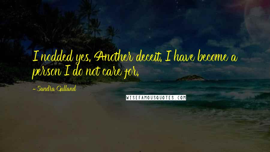 Sandra Gulland Quotes: I nodded yes. Another deceit. I have become a person I do not care for.