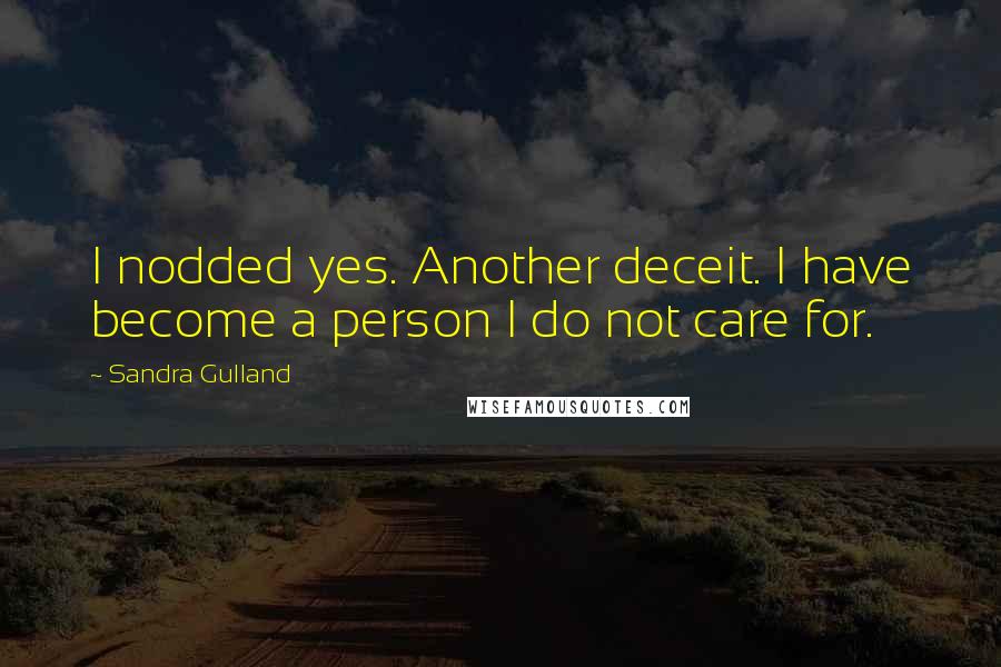 Sandra Gulland Quotes: I nodded yes. Another deceit. I have become a person I do not care for.