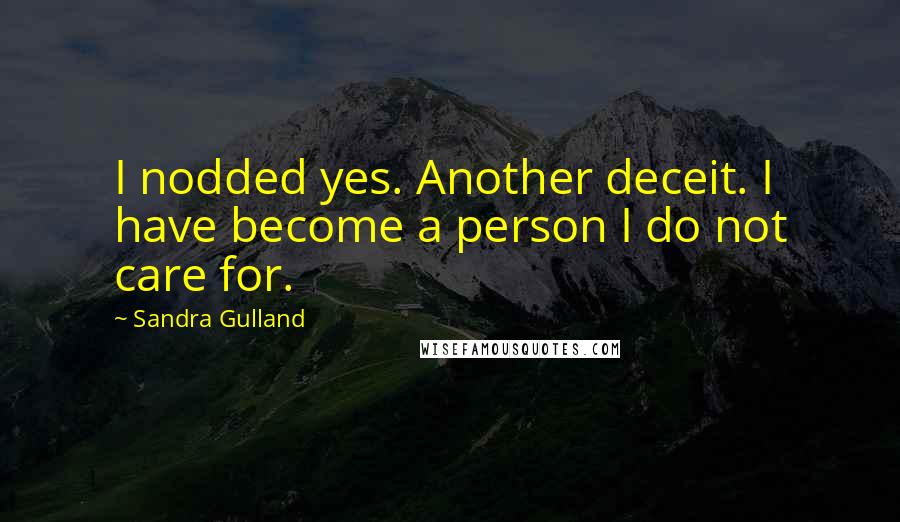 Sandra Gulland Quotes: I nodded yes. Another deceit. I have become a person I do not care for.