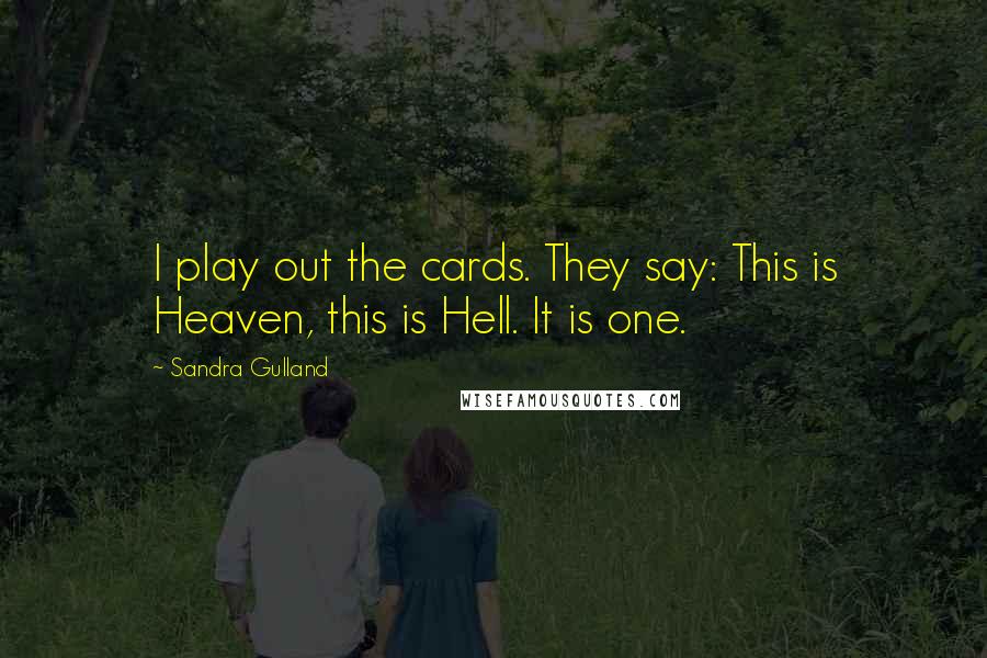 Sandra Gulland Quotes: I play out the cards. They say: This is Heaven, this is Hell. It is one.