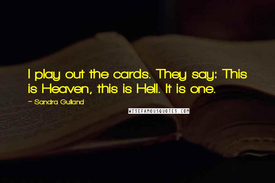 Sandra Gulland Quotes: I play out the cards. They say: This is Heaven, this is Hell. It is one.