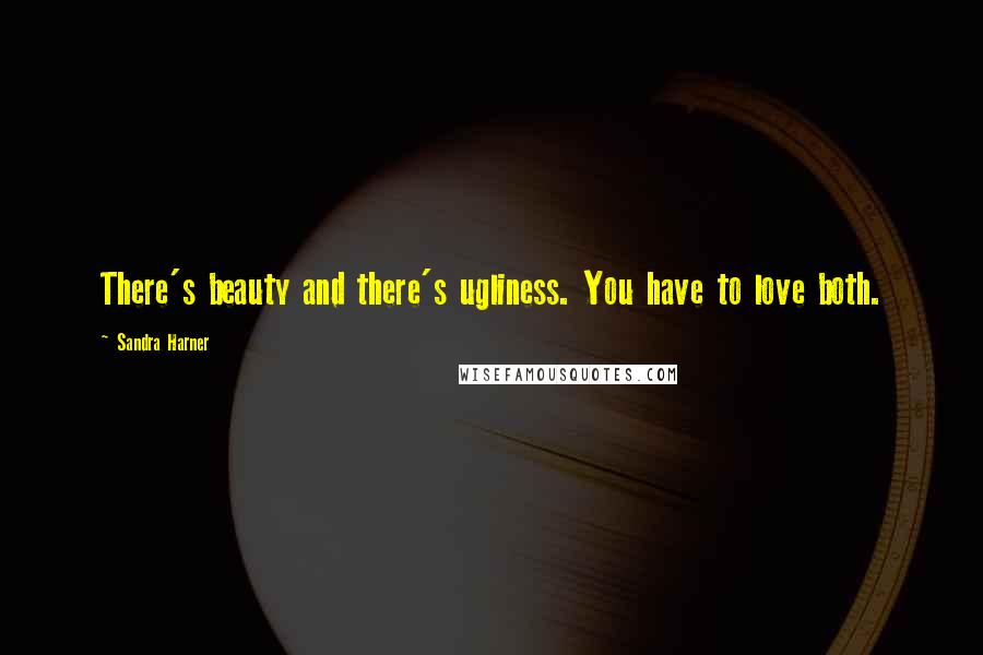 Sandra Harner Quotes: There's beauty and there's ugliness. You have to love both.
