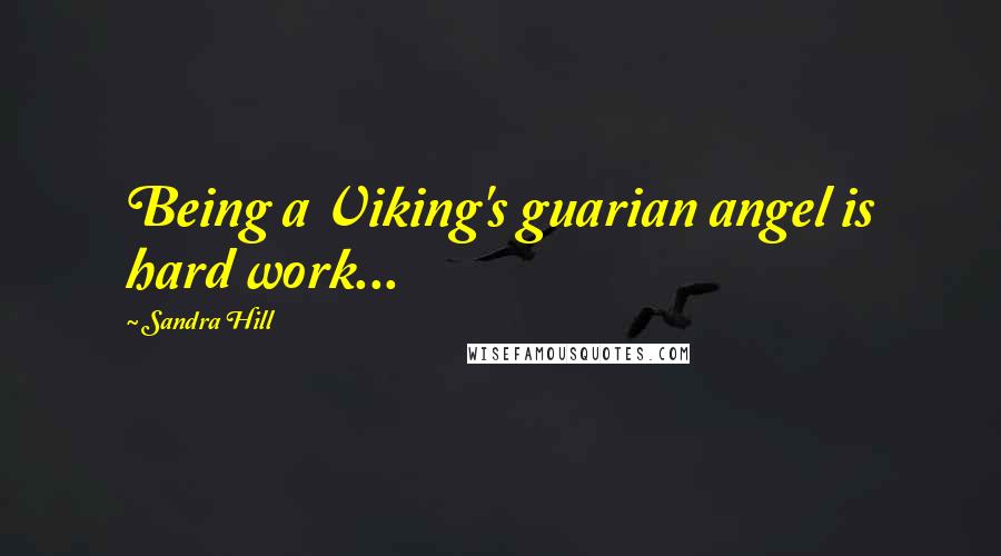 Sandra Hill Quotes: Being a Viking's guarian angel is hard work...