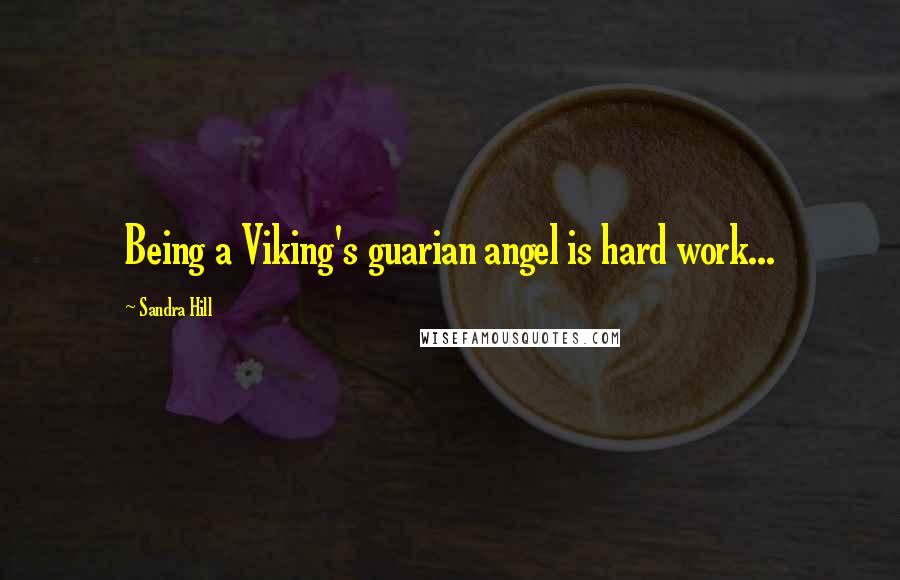 Sandra Hill Quotes: Being a Viking's guarian angel is hard work...