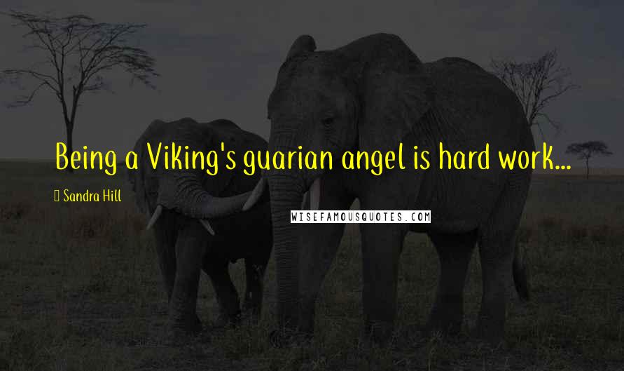 Sandra Hill Quotes: Being a Viking's guarian angel is hard work...