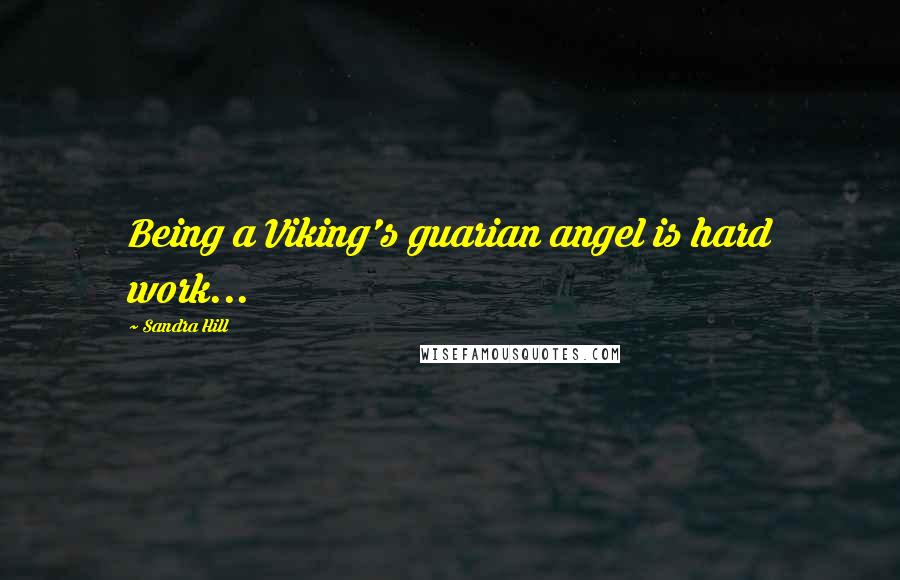 Sandra Hill Quotes: Being a Viking's guarian angel is hard work...
