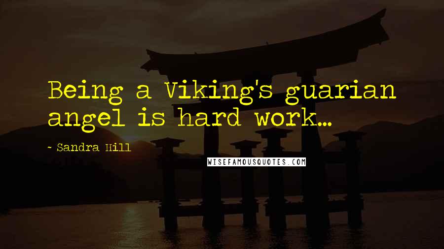 Sandra Hill Quotes: Being a Viking's guarian angel is hard work...