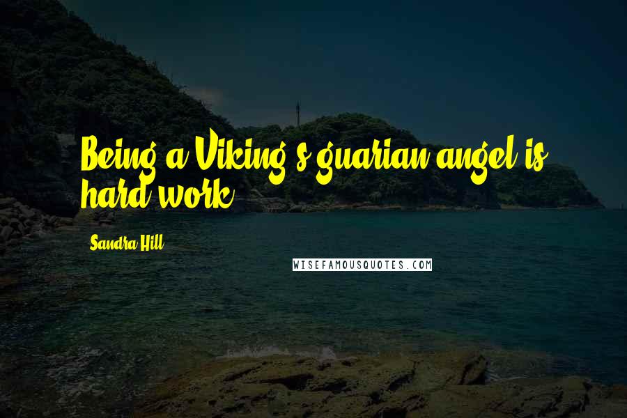 Sandra Hill Quotes: Being a Viking's guarian angel is hard work...