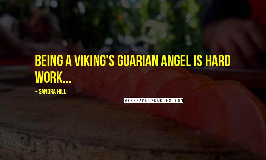 Sandra Hill Quotes: Being a Viking's guarian angel is hard work...